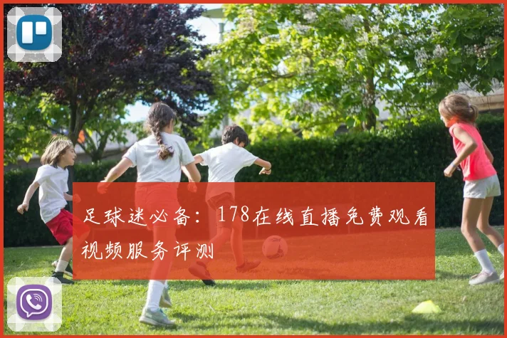 足球迷必备：178在线直播免费观看视频服务评测