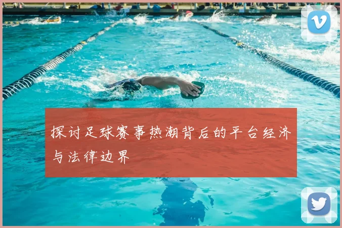探讨足球赛事热潮背后的平台经济与法律边界