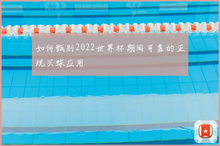 如何甄别2022世界杯期间可靠的正规买球应用