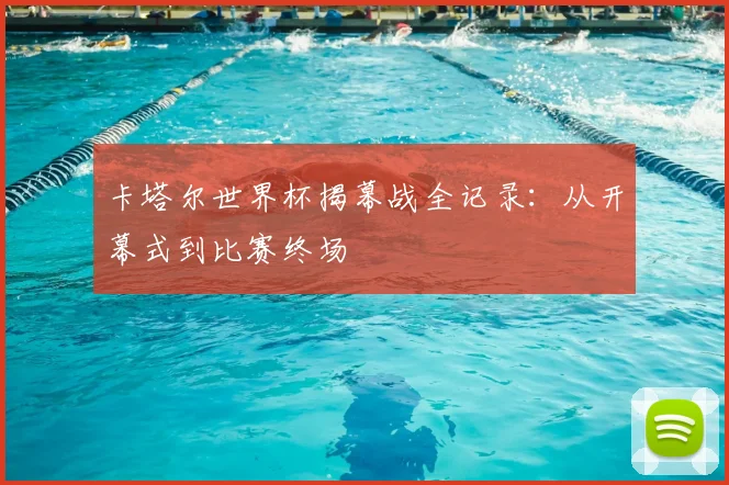 卡塔尔世界杯揭幕战全记录：从开幕式到比赛终场